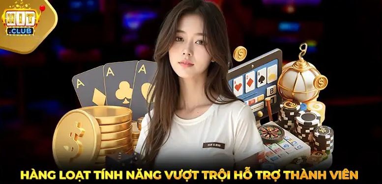 HIT CLUB hàng loạt tính năng vượt trội hỗ trợ thành viên